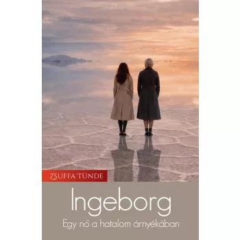 Zsuffa Tünde - Ingeborg - Egy nő a hatalom árnyékában