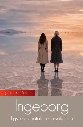 Zsuffa Tünde - Ingeborg - Egy nő a hatalom árnyékában