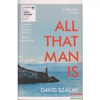 David Szalay - All That Man Is ...