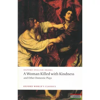   Thomas Heywood - A Woman Killed with Kindness and Other Domestic Plays