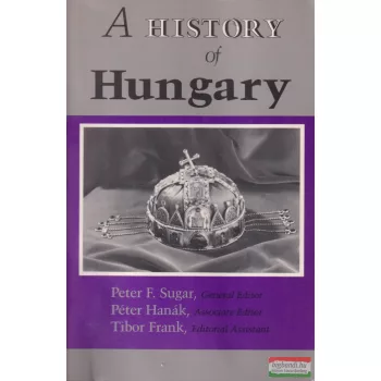   Peter F. Sugar, Péter Hanák, Tibor Frank - A History of Hungary