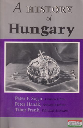 Peter F. Sugar, Péter Hanák, Tibor Frank - A History of Hungary