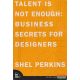 Shel Perkins - Talent Is Not Enough: Business Secrets For Designers