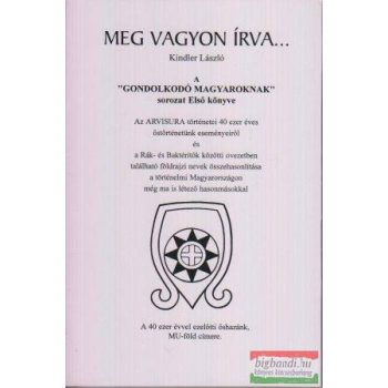   Kindler László - Meg vagyon írva... - Az Arvisura történetei 40 ezer éves őstörténetünk eseményeiről...