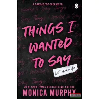   Monica Murphy - Things I Wanted To Say (A Lancaster Prep Novel)