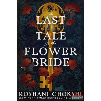 Roshani Chokshi - The Last Tale of the Flower Bride
