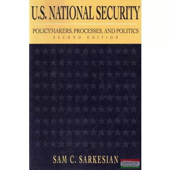   Sam Charles Sarkesian - U.S. National Security: Policymakers, Processes, and Politics