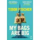 Tibor Fischer - My Bags Are Big