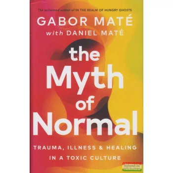   Gabor Maté (Máté Gábor) - The Myth of Normal: Trauma, Illness & Healing in a Toxic Culture