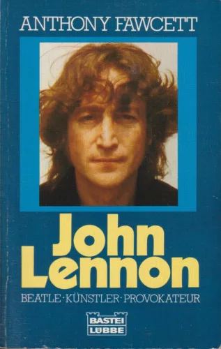 Anthony Fawcett - John Lennon - Beatle, Künstler, Provokateur