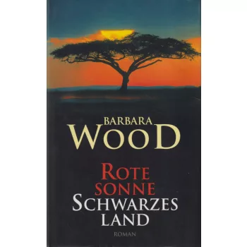 Barbara Wood - Rote Sonne, Schwarzes Land