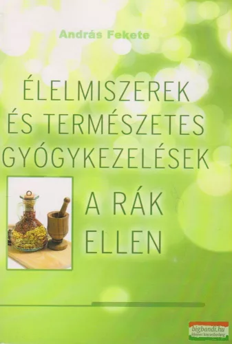 András Fekete - Élelmiszerek és természetes gyógykezelések a rák ellen
