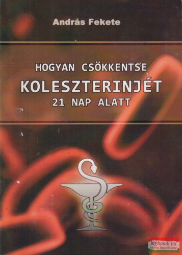 András Fekete - Hogyan csökkentse koleszterinjét 21 nap alatt