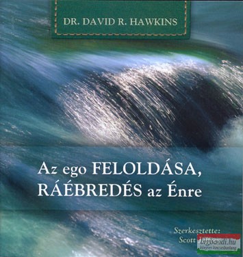 Dr. David R. Hawkins - Az ego feloldása, ráébredés az Énre