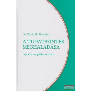   Dr. David R. Hawkins - A tudatszintek meghaladása - Lépcső a megvilágosodáshoz