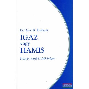   Dr. David R. Hawkins - Igaz vagy hamis – Hogyan tegyünk különbséget?