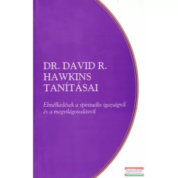   Dr. David R. Hawkins tanításai - Elmélkedések a spirituális igazságról és a megvilágosodásról