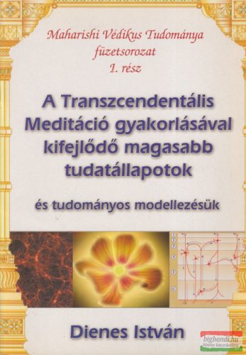 Dienes István - A transzcendentális Meditáció gyakorlásával kifejlődő magasabb tudatállapotok és tudományos modellezésük