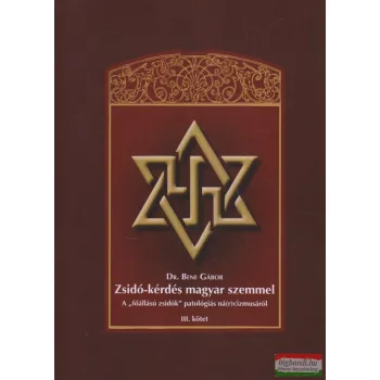   Dr. Bene Gábor - Zsidó-kérdés magyar szemmel  III. - A "főállású zsidók" patológiás ná(r)cizmusáról