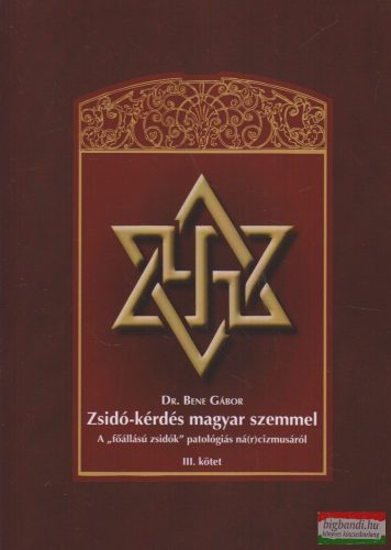 Dr. Bene Gábor - Zsidó-kérdés magyar szemmel  III. - A "főállású zsidók" patológiás ná(r)cizmusáról