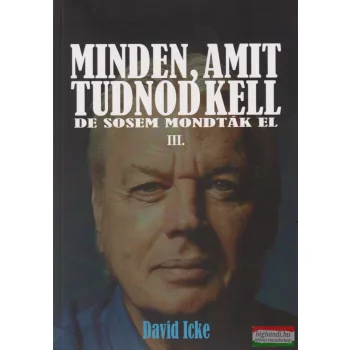   David Icke - Minden, amit tudnod kell - de sosem mondták el III. kötet