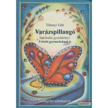   Tihanyi Edit - Varázspillangó - Spirituális gyerekkönyv Felnőtt gyermekeknek is
