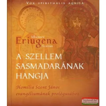  Iohannes Eriugen Scotus - A szellem sasmadarának hangja - Homília Szent János evangéliumának prológusához
