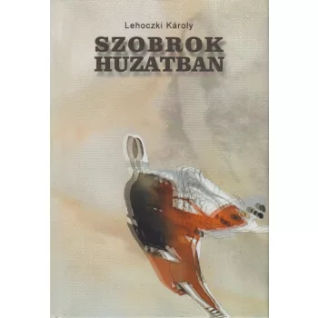 Lehoczki Károly - Szobrok huzatban (dedikált példány)