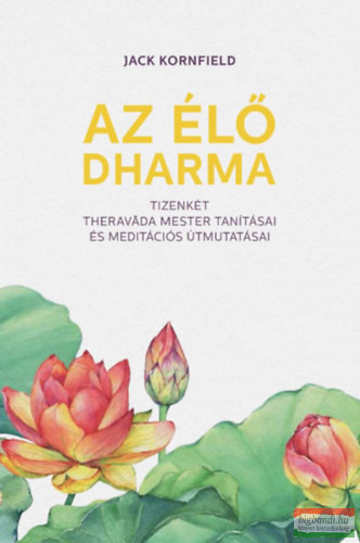 Jack Kornfield - Az élő Dharma - 12 theravada mester tanításai és meditációs útmutatásai