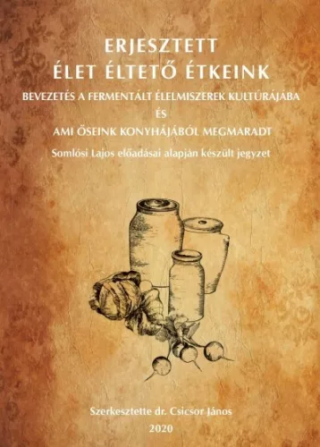 Dr. Csicsor János szerk. - Erjesztett Élet Éltető Étkeink