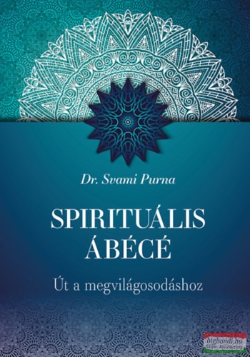 Dr Svami Purna - Spirituális ÁBÉCÉ - Út a megvilágosodáshoz