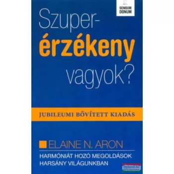   Elaine N. Aron - Szuperérzékeny vagyok? - Jubileumi, bővített kiadás