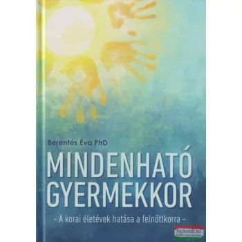   Berentés Éva PhD - Mindenható gyermekkor - A korai életévek hatása a felnőttkorra