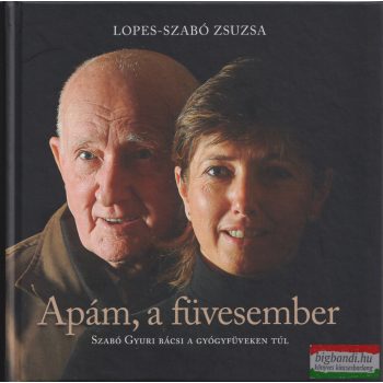   Lopes-Szabó Zsuzsa - Apám, a füvesember - Szabó Gyuri bácsi a gyógyfüveken túl