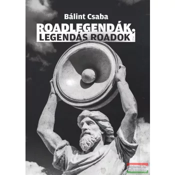 Bálint Csaba - Roadlegendák, legendás roadok