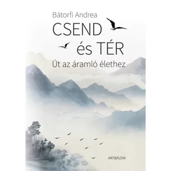 Bátorfi Andrea - Csend és tér - Út az áramló élethez