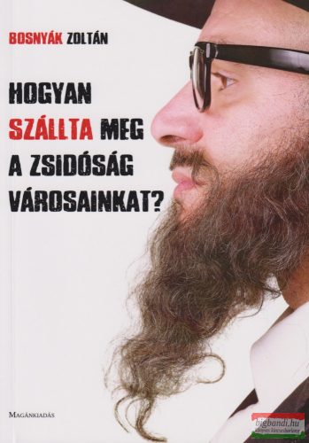 Bosnyák Zoltán - Hogyan szállta meg a zsidóság városainkat?