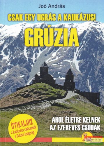 Joó András - Csak egy ugrás a Kaukázus! - Grúzia útikalauz