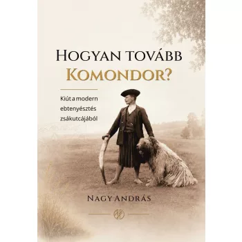   Nagy András - Hogyan tovább komondor? Kiút a modern ebtenyésztés zsákutcájából