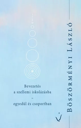 Böszörményi László - Bevezetés a szellemi iskolázásba – egyedül és csoportban
