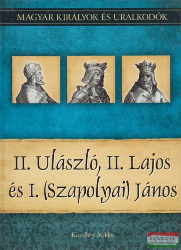 Kiss-Béry Miklós - II. Ulászló, II. Lajos és I. (Szapolyai) János