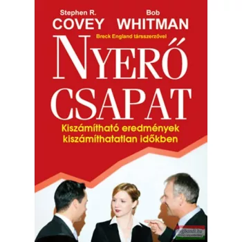   Bob Whitman, Stephen R. Covey - Nyerő csapat - Kiszámítható eredmények kiszámíthatatlan időkben