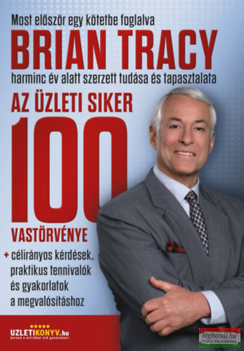 Brian Tracy - Az üzleti siker 100 vastörvénye - célirányos kérdések, praktikus tennivalók és gyakorlatok a megvalósításhoz