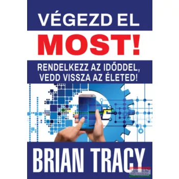   Brian Tracy - Végezd el most! - Rendelkezz az időddel, vedd vissza az életed