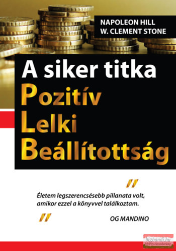 Clement W. Stone , Napoleon Hill - A siker titka - Pozitív Lelki Beállítottság