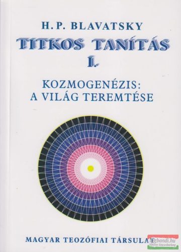 H. P. Blavatsky - Titkos tanítás I. - Kozmogenézis: A világ teremtése 