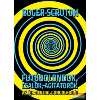   Roger Scruton - Futóbolondok, csalók, agitátorok - Az újbaloldal gondolkodói