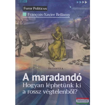   Francois-Xavier Bellamy - A maradandó - Hogyan léphetünk ki a rossz végtelenből?