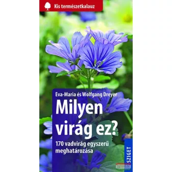   Eva-Maria és Wolfgang Dreyer - Milyen virág ez? - 170 vadvirág egyszerű meghatározása 