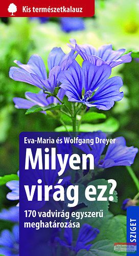 Eva-Maria és Wolfgang Dreyer - Milyen virág ez? - 170 vadvirág egyszerű meghatározása 